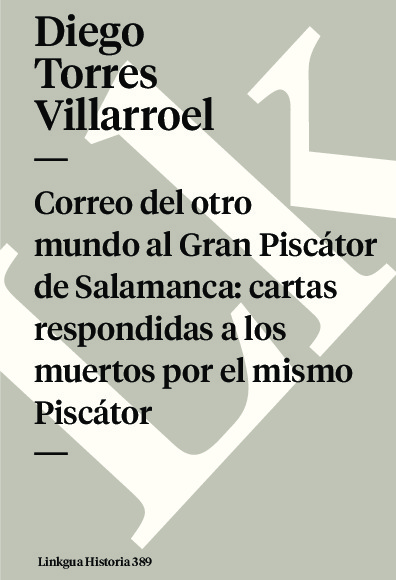 Correo del otro mundo al Gran Piscátor de Salamanca: cartas respondidas a los muertos por el mismo Piscátor