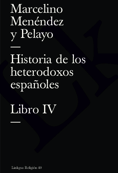 Historia de los heterodoxos españoles. Libro IV
