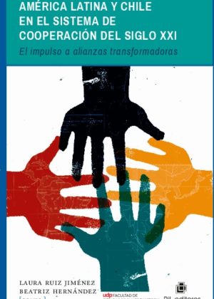 América Latina y Chile en el sistema de cooperación del siglo xxi: El impulso a alianzas transformadoras