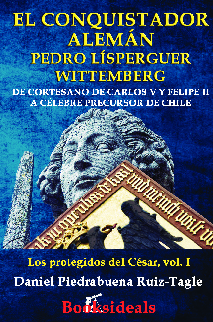 El conquistador alemán Pedro Lísperguer Wittemberg; de cortesano de Carlos V y Felipe II a célebre precursor de Chile