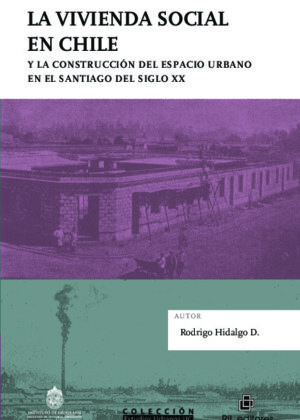 La vivienda social en Chile y la construcción del espacio urbano en el Santiago del siglo xx