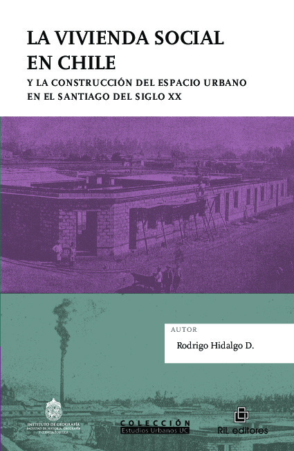 La vivienda social en Chile y la construcción del espacio urbano en el Santiago del siglo xx