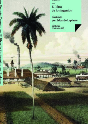 El libro de los ingenios: colección de vistas de los principales ingenios de la isla de Cuba