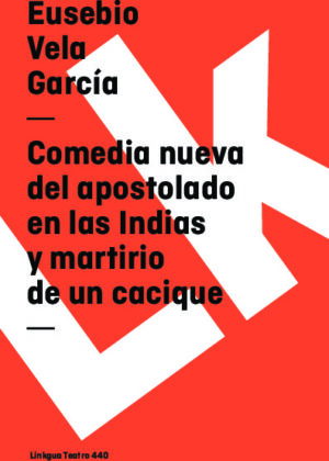 Comedia nueva del apostolado en las Indias y martirio de un cacique