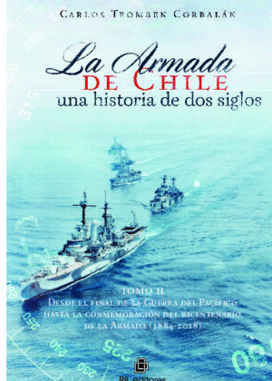 La Armada de Chile, una historia de dos siglos En conmemoración del bicentenario de la Armada de Chile (1817-2017). Tomo II: Desde el final de la Guerra del Pacífico hasta la conmemoración del bicentenario de la Armada (1817-2018)