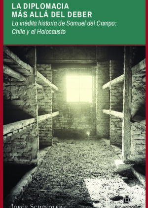 La diplomacia más allá del deber: la inédita historia de Samuel del Campo: Chile y el Holocausto