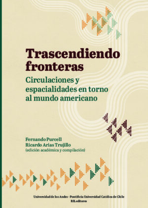 Trascendiendo fronteras: circulaciones y espacialidades en torno al mundo americano