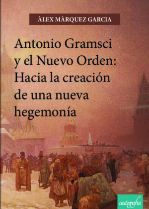 ANTONIO GRAMSCI Y EL NUEVO ORDEN: Hacia la creación de una nueva hegemonía