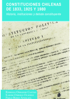 Constituciones chilenas de 1833, 1925 y 1980. Historia, instituciones y debate constituyente