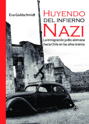 Huyendo del infierno nazi. La inmigración judío alemana hacia Chile en los años treinta