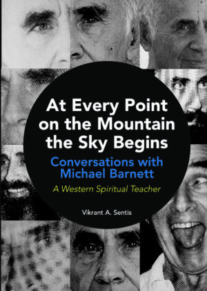 At Every Point on the Mountain the Sky Begins. Conversations with Michael Barnett. A Western Spiritual Teacher. An Oral History Project