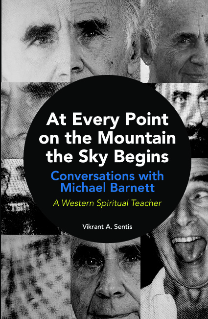 At Every Point on the Mountain the Sky Begins. Conversations with Michael Barnett. A Western Spiritual Teacher. An Oral History Project