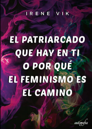El Patriarcado que hay en ti o por qué el Feminismo es el camino