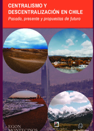 Centralismo y descentralización en Chile: pasado, presente y propuestas de futuro