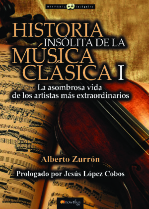 Historia insólita de la música clásica,La asombrosa vida de los artistas más extraordinarios