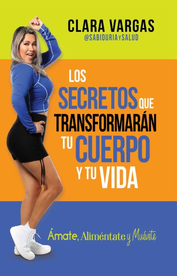 Los Secretos que Transformaran tu Cuerpo y tu Vida - Clara Vargas