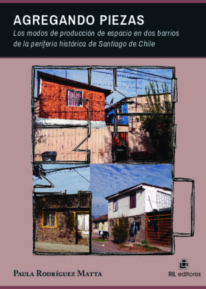 Agregando piezas. Los modos de producción de espacio en dos barrios de la periferia histórica de Santiago de Chile