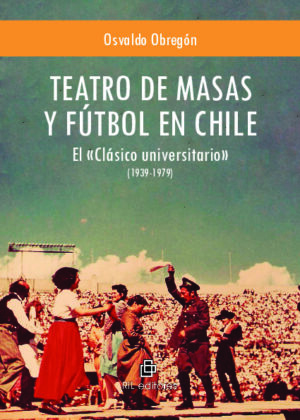 Teatro de masas y fútbol en Chile: el «Clásico universitario» (1939-1979)