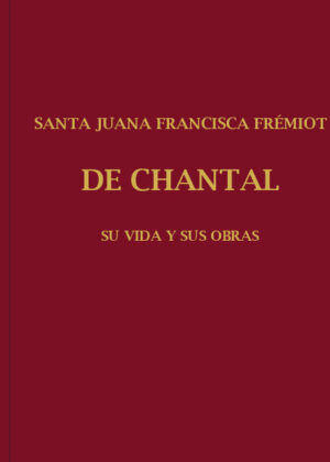 SANTA JUANA FRANCISCA FRÉMIOT DE CHANTAL Su vida y sus obras Tomo I
