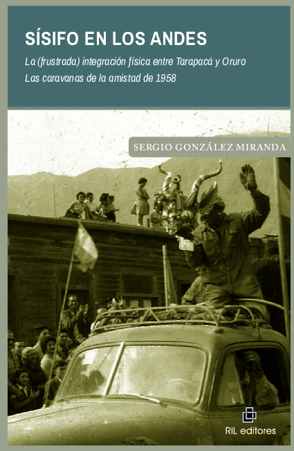 Sísifo en los Andes. La (frustrada) integración física entre Tarapacá y Oruro. Las caravanas de la amistad de 1958