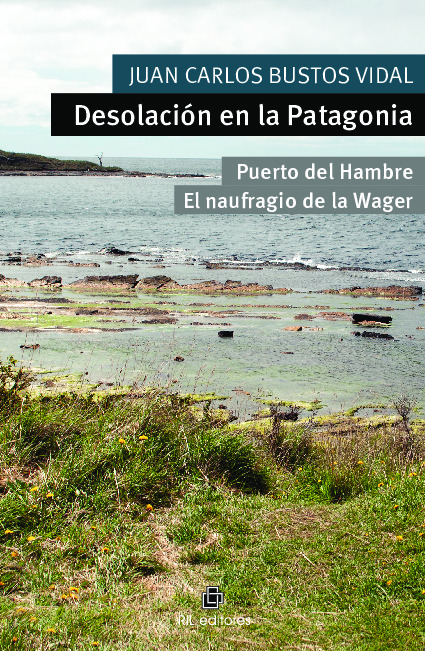 Desolación en la Patagonia. Puerto del Hambre y El naufragio de la Wager