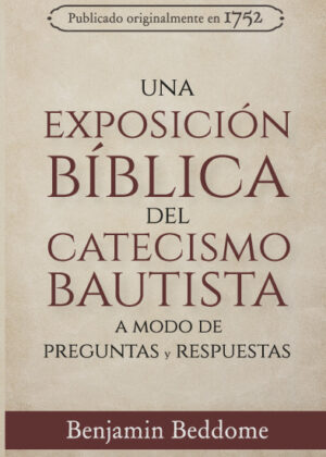 Una Exposición Bíblica del Catecismo Bautista: A modo de preguntas y respuestas