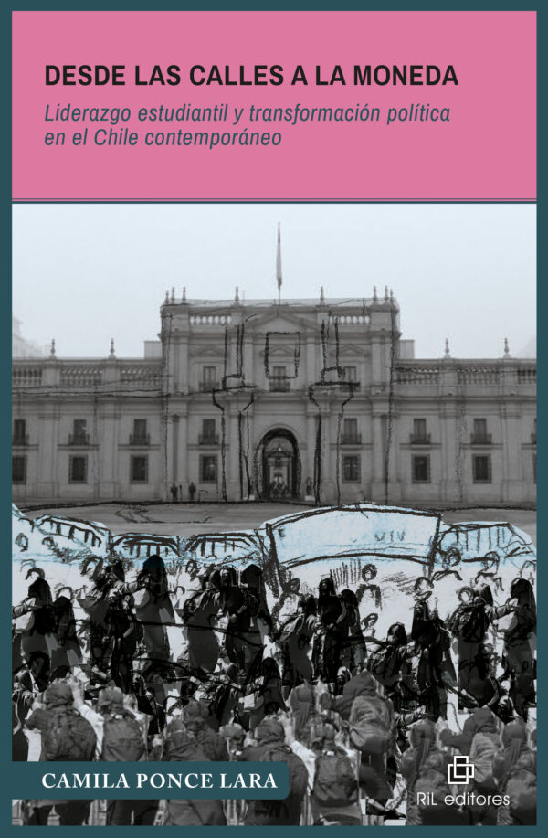Desde las calles a La Moneda. Liderazgo estudiantil y transformación política en el Chile contemporáneo