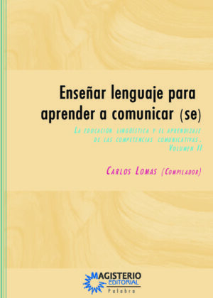 Enseñar lenguaje para aprender a comunicar(se) Volumen II