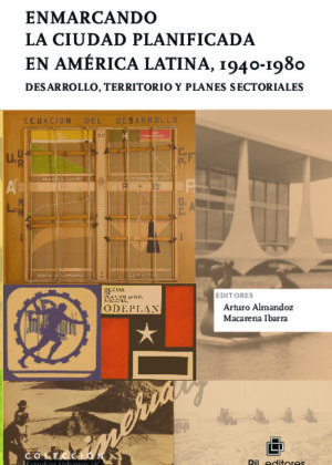 Enmarcando la ciudad planificada en América Latina, 1940-1980. Desarrollo, territorio y planes sectoriales