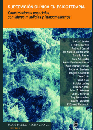 Supervisión clínica en psicoterapia. Conversaciones esenciales con líderes mundiales y latinoamericanos