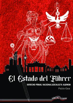 El Estado del Führer. Derecho Penal Nacionalsocialista Alemán