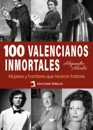 100 valencianos inmortales. Mujeres y hombres que hicieron historia