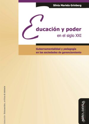 Educación y poder en el siglo XXI. Gubernamentalidad y pedagogía en las sociedades de gerenciamiento