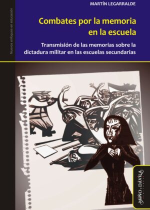 Combates por la memoria en la escuela. Transmisión de las memorias sobre la última dictadura en las escuelas secundarias