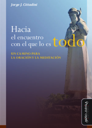 Hacia el encuentro con el que lo es todo... Un camino para la oración y la meditación