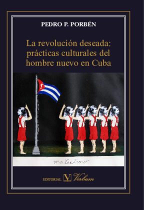 La revolución deseada: prácticas culturales del hombre nuevo en Cuba