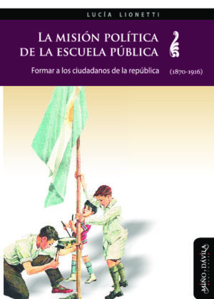 La misión política de la escuela pública. Formar a los ciudadanos de la república (1870-1916)