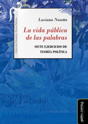 La vida pública de las palabras. Siete ejercicios de Teoría Política