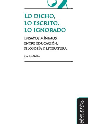 Lo dicho, lo escrito, lo ignorado. Ensayos mínimos entre educación, filosofía y literatura