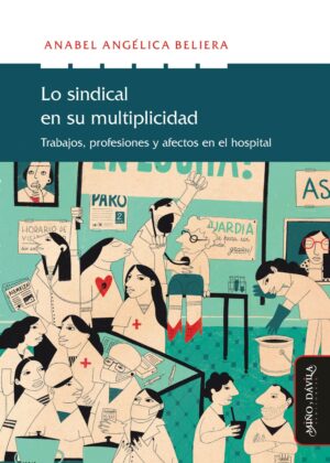 Lo sindical en su multiplicidad. Trabajo, profesiones y afectos en el hospital