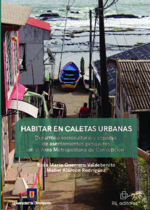 Habitar en caletas urbanas. Desarrollo sociocultural y espacial de asentamientos pesqueros en el Área Metropolitana de Concepción