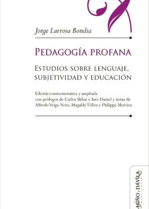 Pedagogía profana. Estudios sobre lenguaje, subjetividad y educación (edición conmemorativa y ampliada)