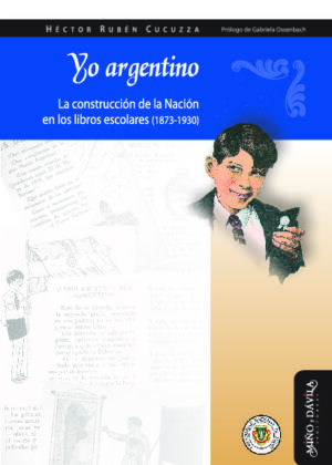 Yo argentino. La construcción de la Nación en los libros escolares (1873-1930)