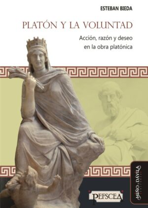 Platón y la voluntad. Acción, razón y deseo en la obra platónica