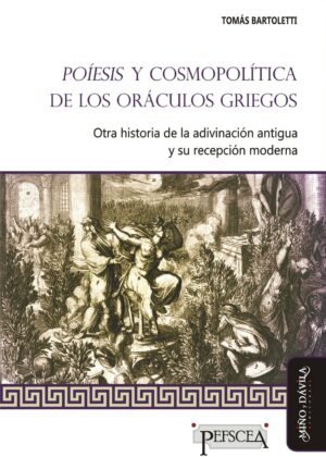 Poíesis y cosmopolítica de los oráculos griegos. Otra historia de la adivinación antigua y su recepción moderna