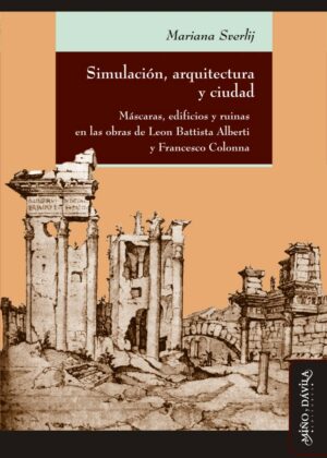 Simulación, arquitectura y ciudad. Máscaras, edificios y ruinas en las obras de Leon Battista Alberti y Francesco Colonna