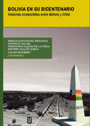 Bolivia en su bicentenario. Historias compartidas entre Bolivia y Chile