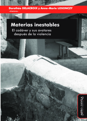 Materias inestables. El cadáver y sus avatares después de la violencia