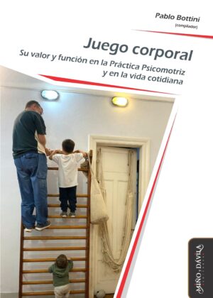 Juego Corporal. Su valor y función en la Práctica Psicomotriz y en la vida cotidiana