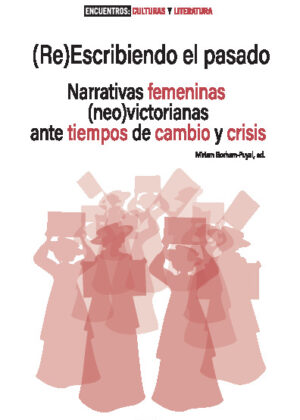 (Re)Escribiendo el pasado. Narrativas femeninas (neo)victorianas ante tiempos de cambio y crisis